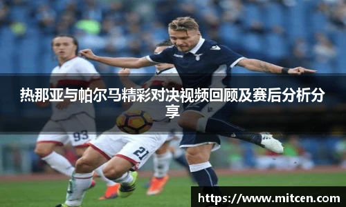 热那亚与帕尔马精彩对决视频回顾及赛后分析分享